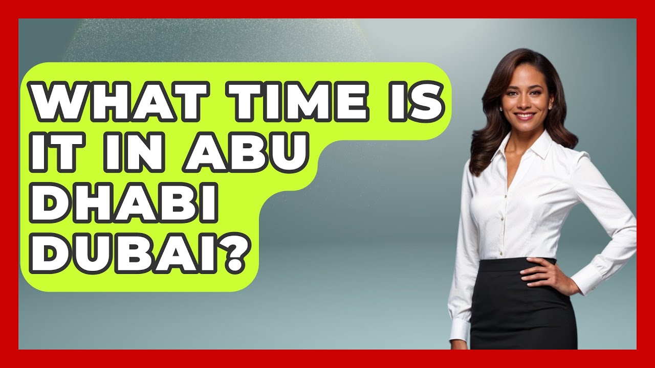 What Time Is It In Abu Dhabi Dubai? - Middle East Explorers