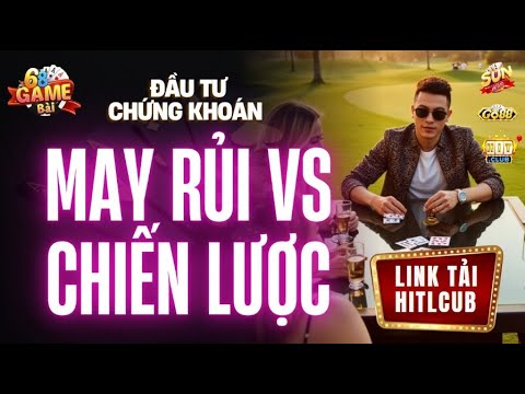 Link Tải HitClub | So Sánh Những Điểm Giống Nhau Giữa Đầu Tư Chứng Khoán Và Tài Xỉu Online