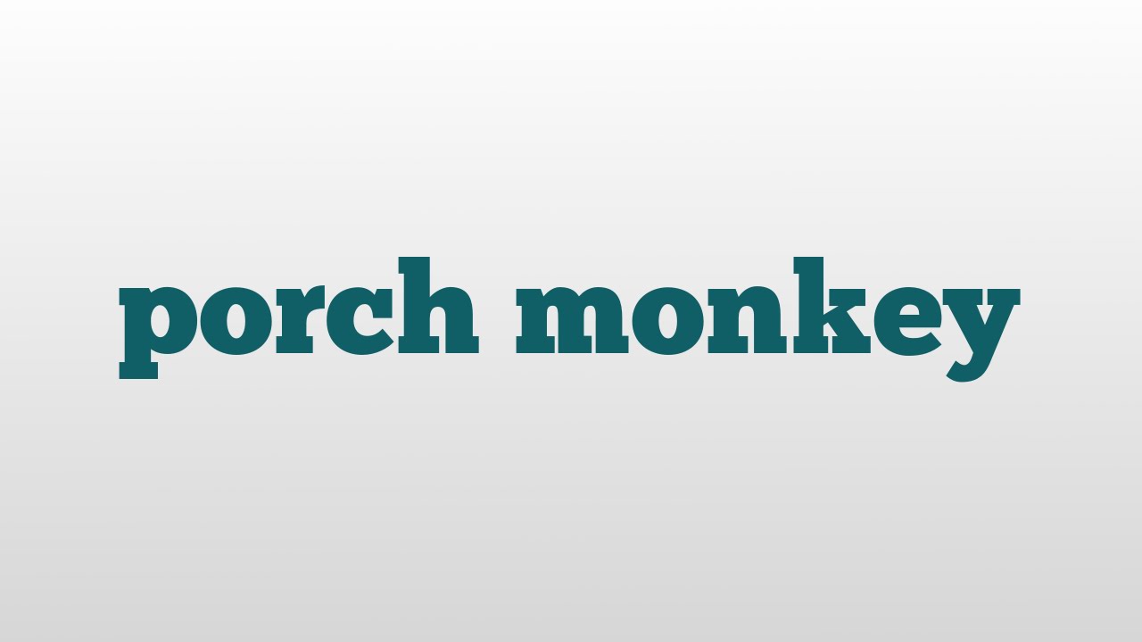 porch monkey meaning and pronunciation