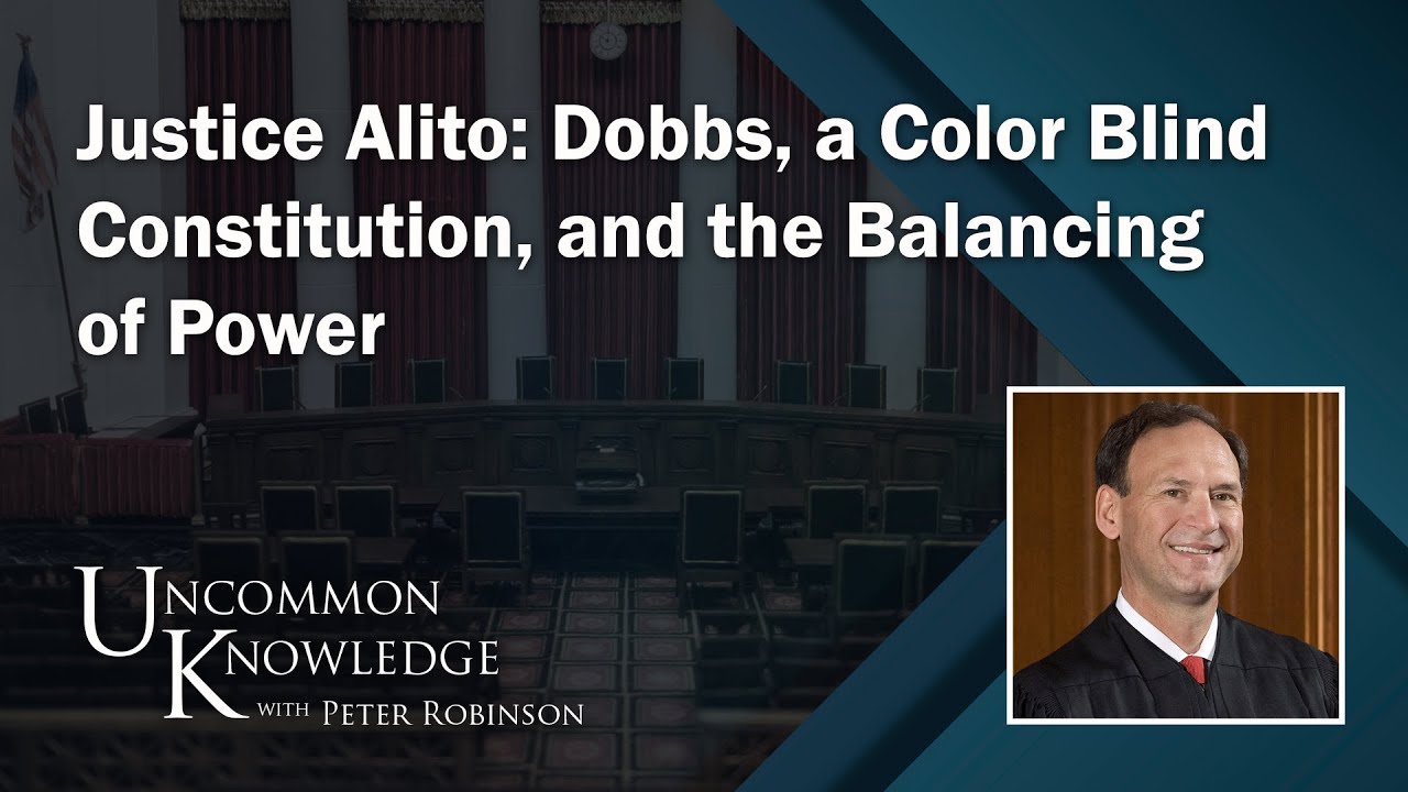 Justice Alito: Dobbs, A Color Blind Constitution, And The Balancing Of Power | Uncommon Knowledge