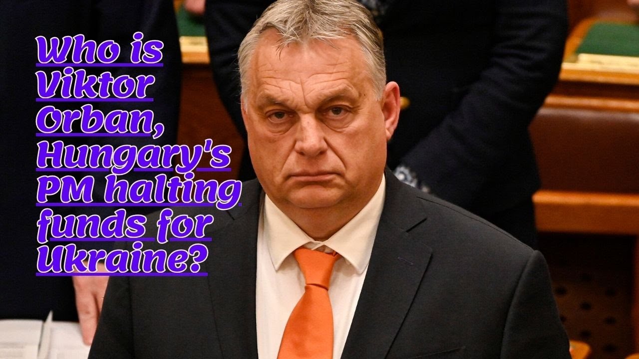 Who is Viktor Orban, Hungary's PM halting funds for Ukraine?