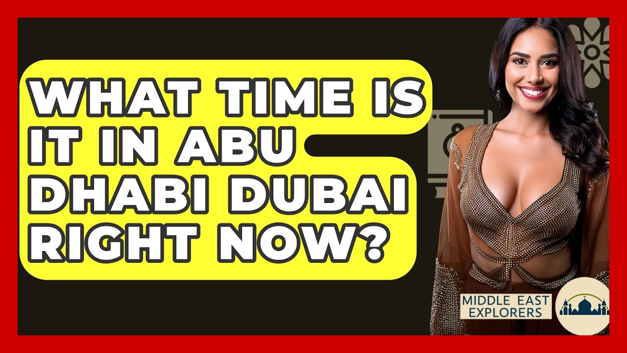 What Time Is It In Abu Dhabi Dubai Right Now? - Middle East Explorers