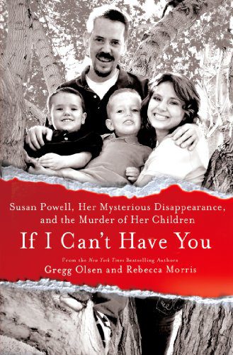 If I Can't Have You Susan Powell, Her Mysterious Disappearance, and the Murder of Her Children